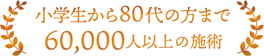 小学生から80代の方まで60,000人以上の施術